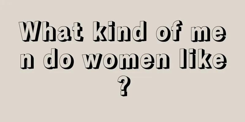 What kind of men do women like?