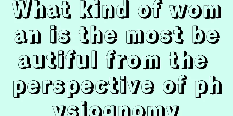 What kind of woman is the most beautiful from the perspective of physiognomy