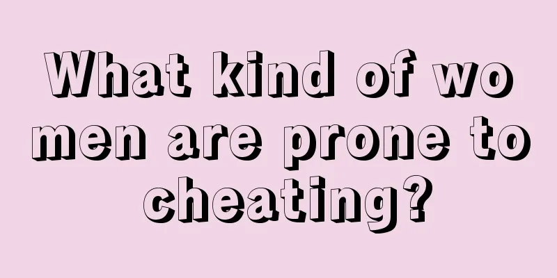 What kind of women are prone to cheating?