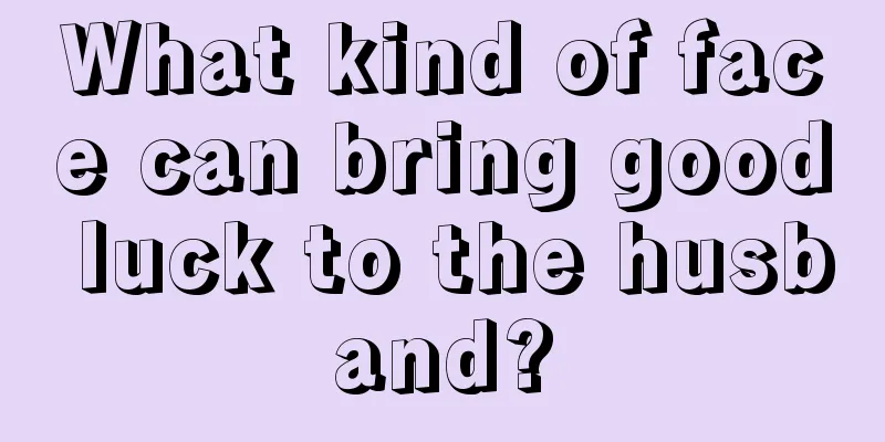 What kind of face can bring good luck to the husband?