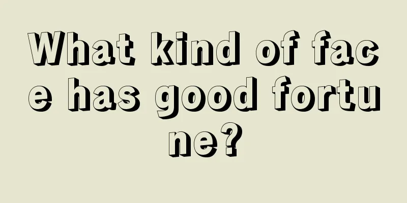 What kind of face has good fortune?