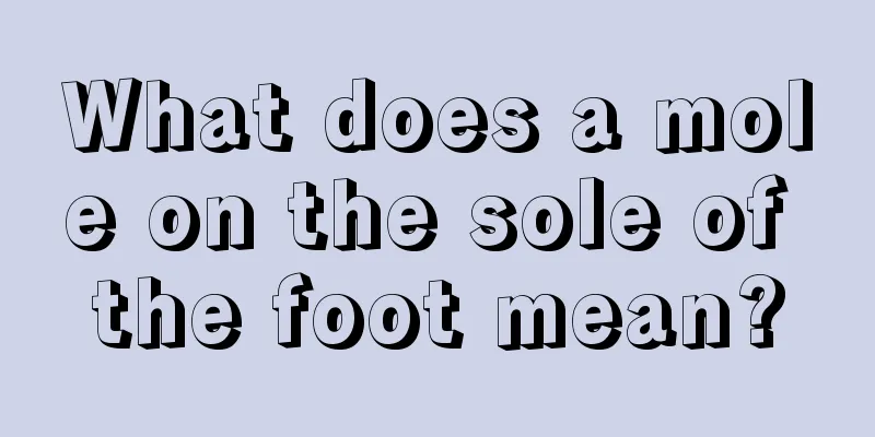 What does a mole on the sole of the foot mean?