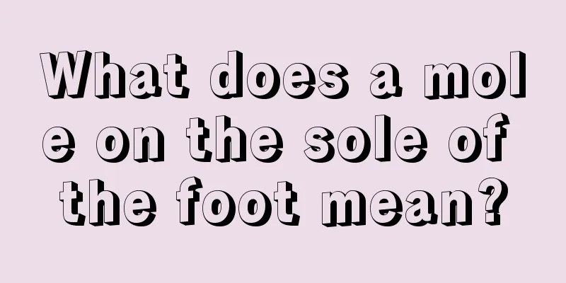 What does a mole on the sole of the foot mean?