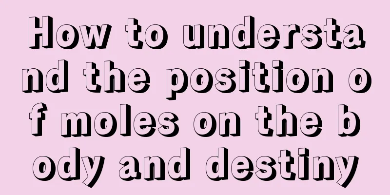 How to understand the position of moles on the body and destiny