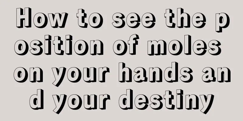 How to see the position of moles on your hands and your destiny