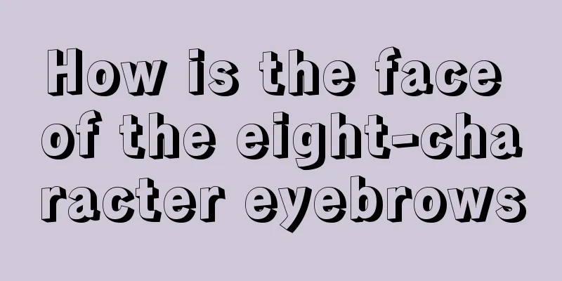 How is the face of the eight-character eyebrows