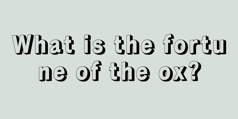 What is the fortune of the ox?