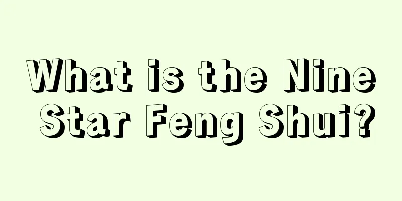 What is the Nine Star Feng Shui?