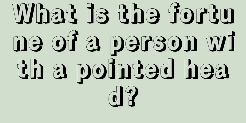What is the fortune of a person with a pointed head?