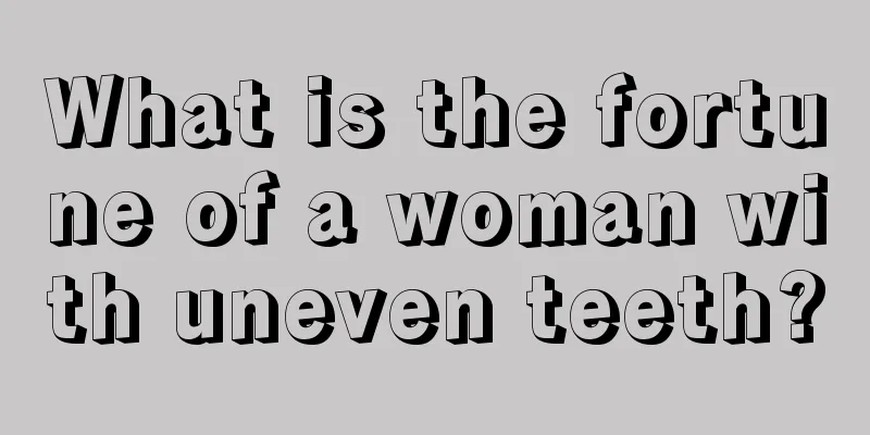 What is the fortune of a woman with uneven teeth?