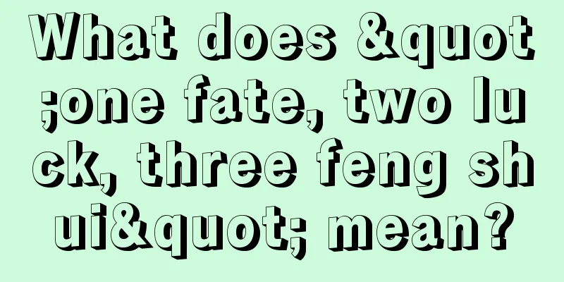 What does "one fate, two luck, three feng shui" mean?