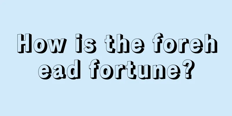 How is the forehead fortune?