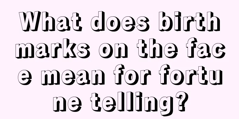 What does birthmarks on the face mean for fortune telling?