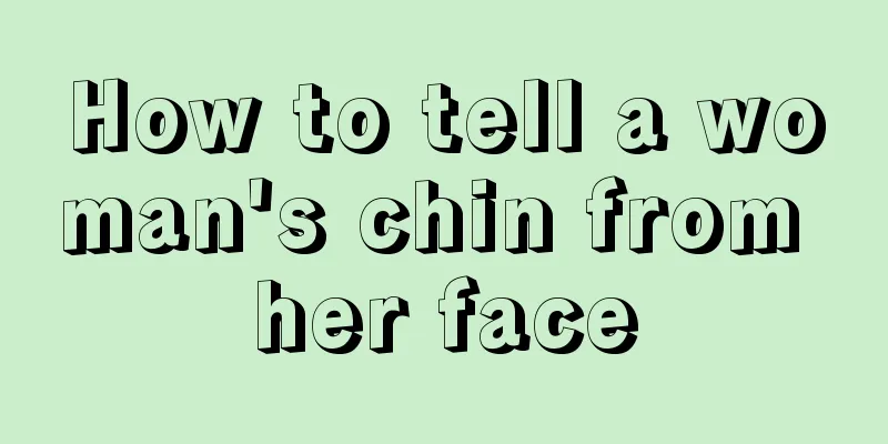 How to tell a woman's chin from her face