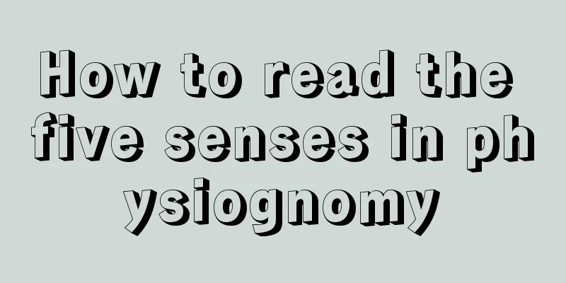How to read the five senses in physiognomy