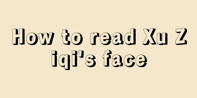 How to read Xu Ziqi's face