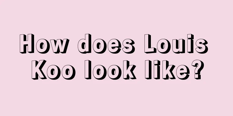 How does Louis Koo look like?
