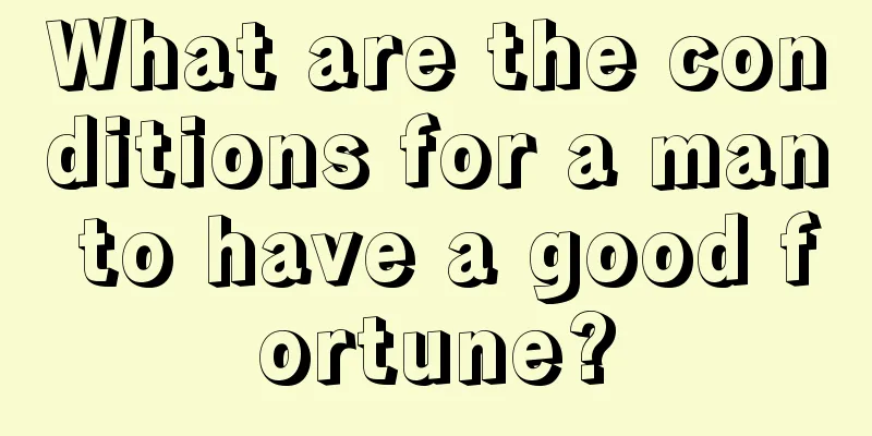 What are the conditions for a man to have a good fortune?