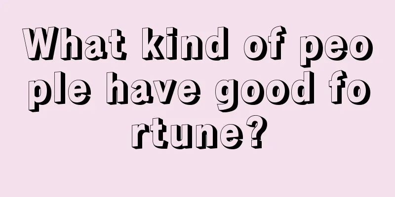 What kind of people have good fortune?