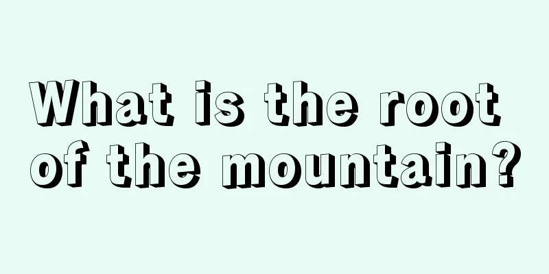 What is the root of the mountain?