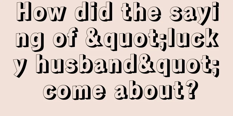 How did the saying of "lucky husband" come about?