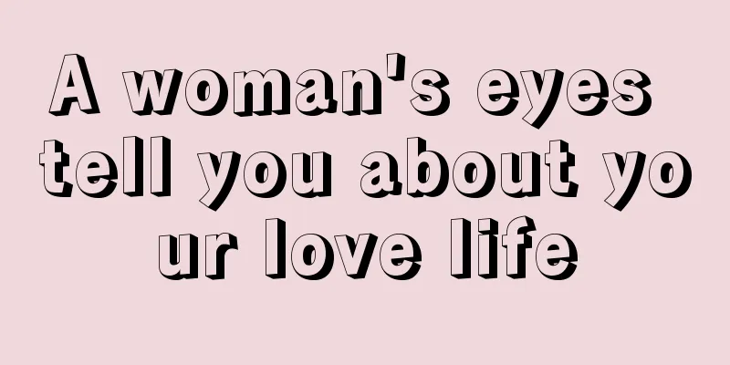 A woman's eyes tell you about your love life
