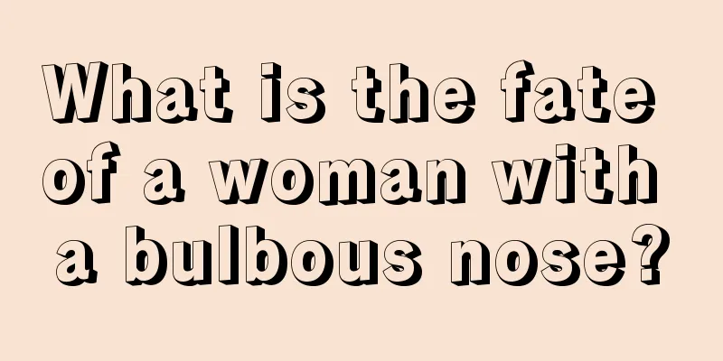 What is the fate of a woman with a bulbous nose?