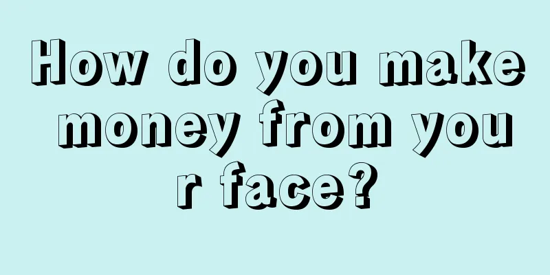 How do you make money from your face?