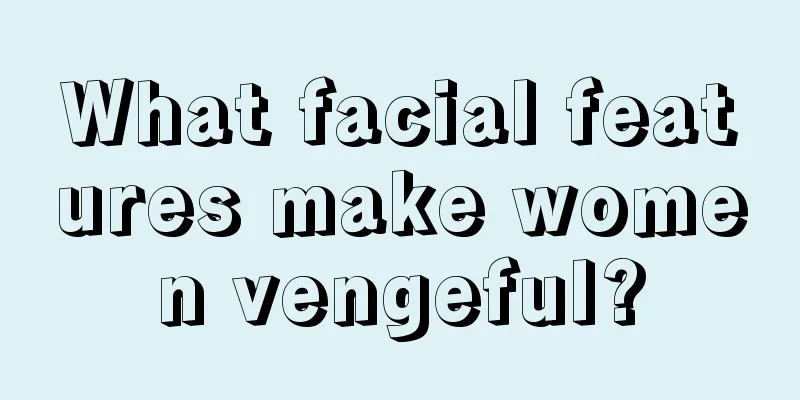 What facial features make women vengeful?