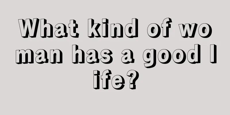 What kind of woman has a good life?