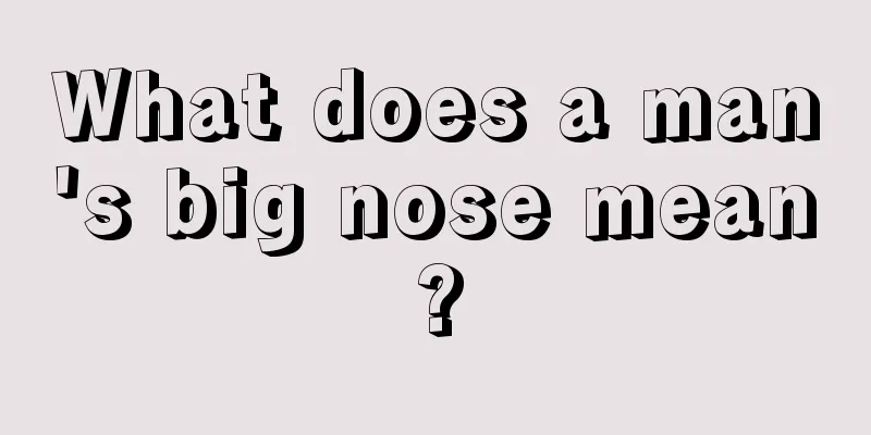 What does a man's big nose mean?