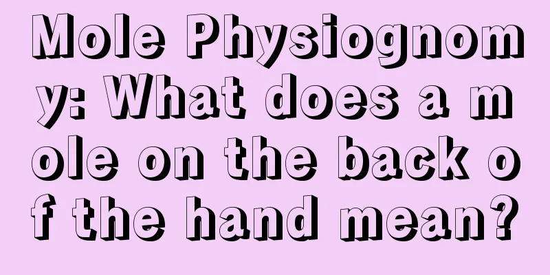 Mole Physiognomy: What does a mole on the back of the hand mean?