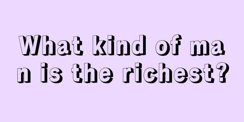 What kind of man is the richest?