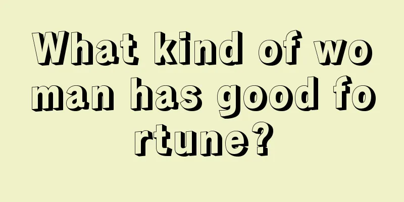 What kind of woman has good fortune?