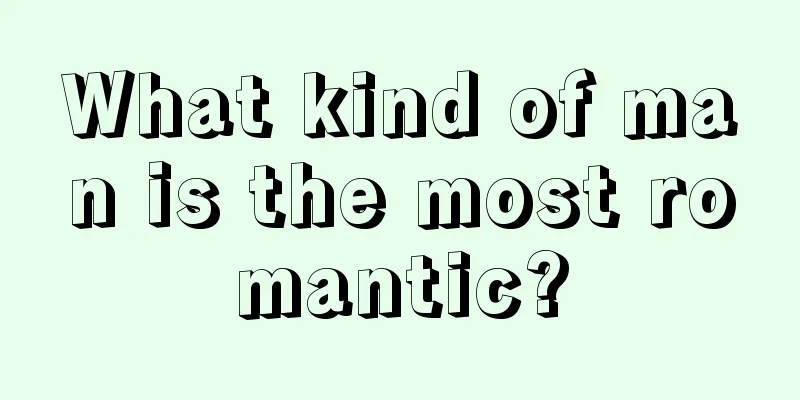 What kind of man is the most romantic?
