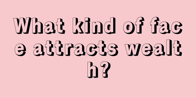 What kind of face attracts wealth?