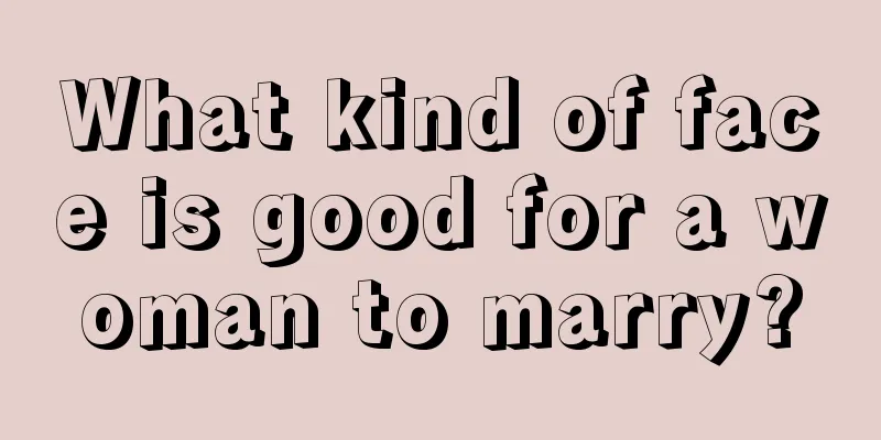 What kind of face is good for a woman to marry?