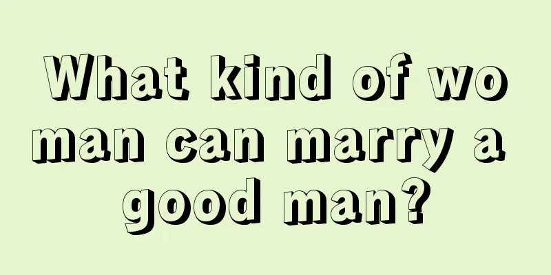 What kind of woman can marry a good man?