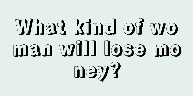 What kind of woman will lose money?