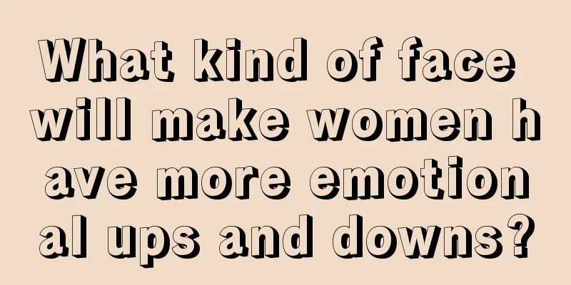 What kind of face will make women have more emotional ups and downs?