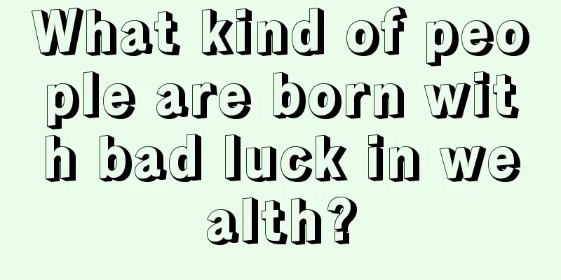 What kind of people are born with bad luck in wealth?