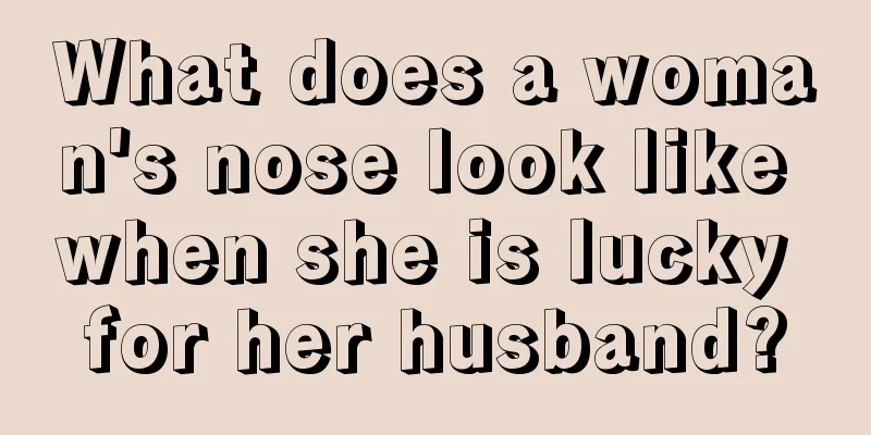 What does a woman's nose look like when she is lucky for her husband?