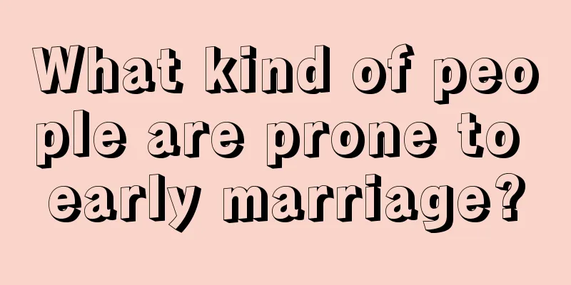 What kind of people are prone to early marriage?