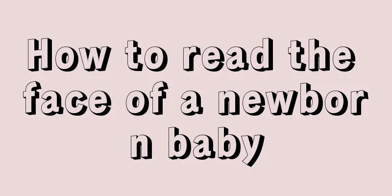 How to read the face of a newborn baby