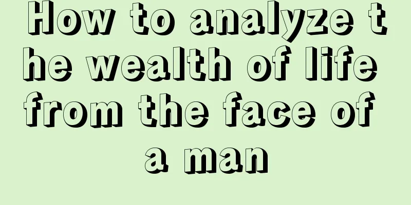 How to analyze the wealth of life from the face of a man