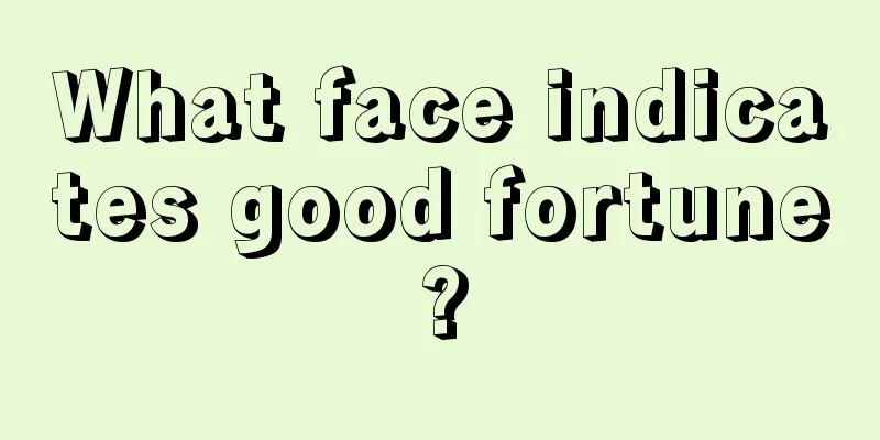 What face indicates good fortune?