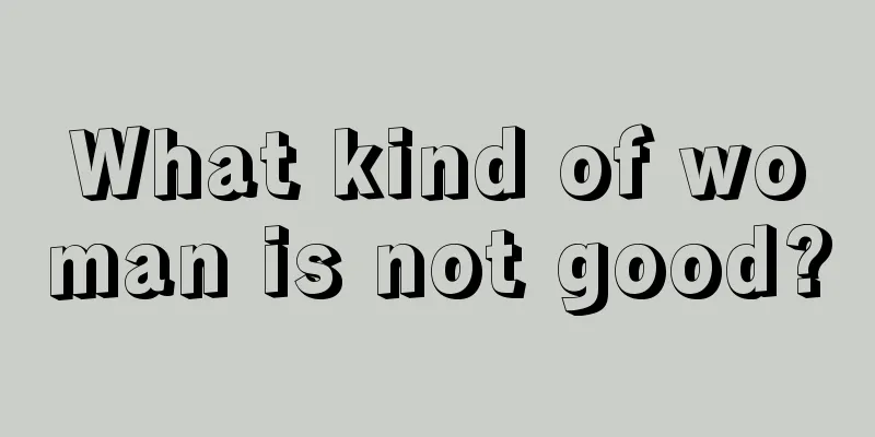 What kind of woman is not good?