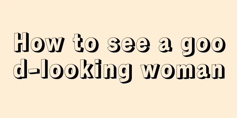 How to see a good-looking woman