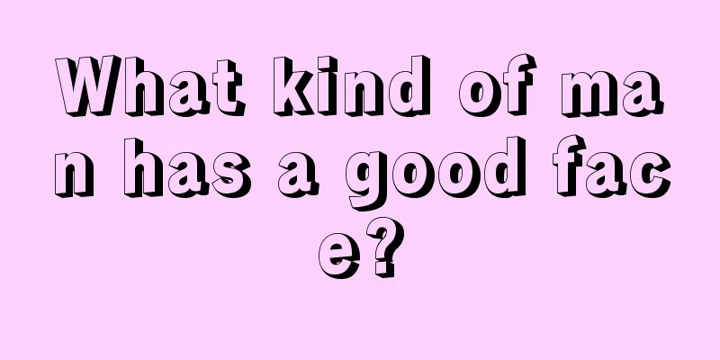 What kind of man has a good face?