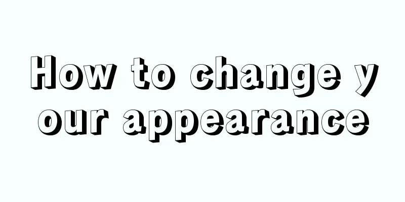 How to change your appearance